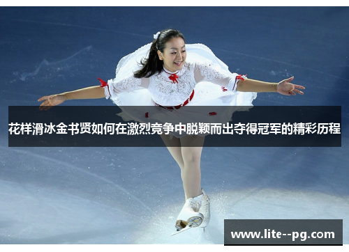 花样滑冰金书贤如何在激烈竞争中脱颖而出夺得冠军的精彩历程