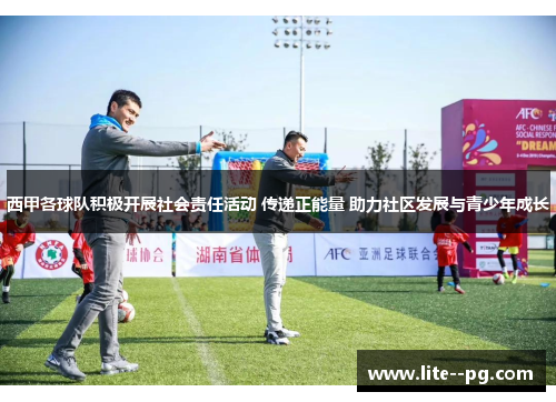 西甲各球队积极开展社会责任活动 传递正能量 助力社区发展与青少年成长 西甲各球队积极开展社会责任活动 传递正能量 助力社区发展与青少年成长