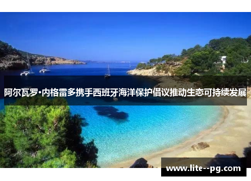 阿尔瓦罗·内格雷多携手西班牙海洋保护倡议推动生态可持续发展