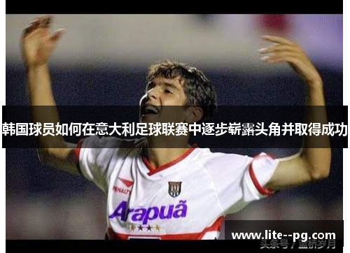 韩国球员如何在意大利足球联赛中逐步崭露头角并取得成功