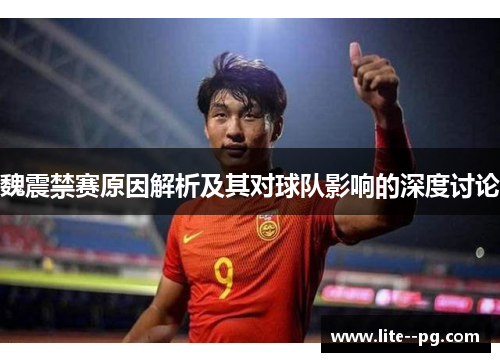 魏震禁赛原因解析及其对球队影响的深度讨论