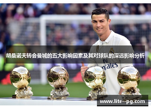 胡桑诺夫转会曼城的五大影响因素及其对球队的深远影响分析