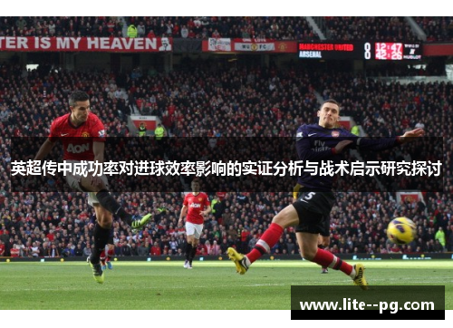英超传中成功率对进球效率影响的实证分析与战术启示研究探讨 英超传中成功率对进球效率影响的实证分析与战术启示研究探讨