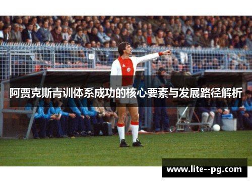 阿贾克斯青训体系成功的核心要素与发展路径解析
