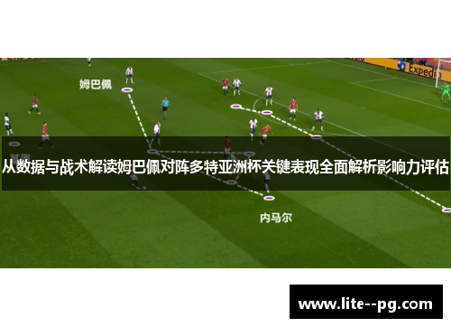从数据与战术解读姆巴佩对阵多特亚洲杯关键表现全面解析影响力评估